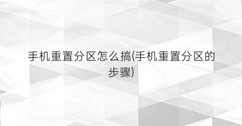 “手机重置分区怎么搞(手机重置分区的步骤)