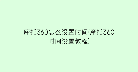 “摩托360怎么设置时间(摩托360时间设置教程)