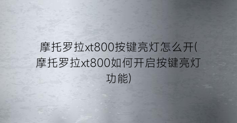 摩托罗拉xt800按键亮灯怎么开(摩托罗拉xt800如何开启按键亮灯功能)