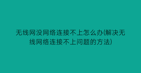 无线网没网络连接不上怎么办(解决无线网络连接不上问题的方法)