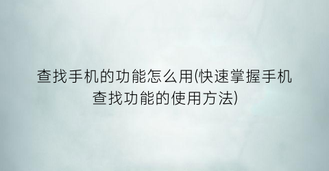 “查找手机的功能怎么用(快速掌握手机查找功能的使用方法)