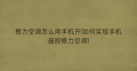 “格力空调怎么用手机开(如何实现手机遥控格力空调)