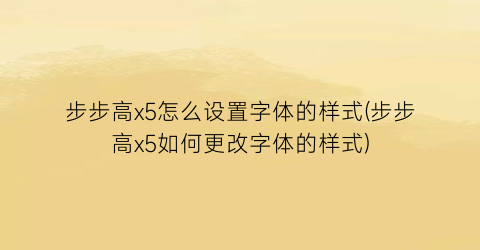 步步高x5怎么设置字体的样式(步步高x5如何更改字体的样式)