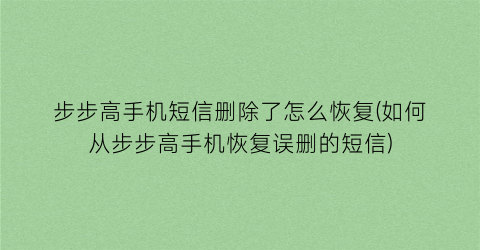 步步高手机短信删除了怎么恢复(如何从步步高手机恢复误删的短信)