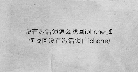 没有激活锁怎么找回iphone(如何找回没有激活锁的iphone)