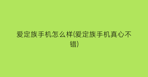 爱定族手机怎么样(爱定族手机真心不错)