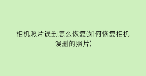 相机照片误删怎么恢复(如何恢复相机误删的照片)