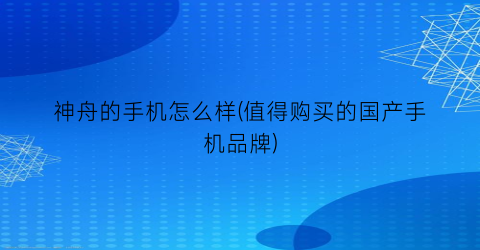 神舟的手机怎么样(值得购买的国产手机品牌)