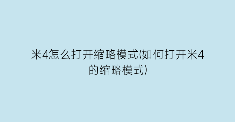 米4怎么打开缩略模式(如何打开米4的缩略模式)