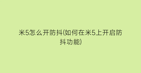 “米5怎么开防抖(如何在米5上开启防抖功能)