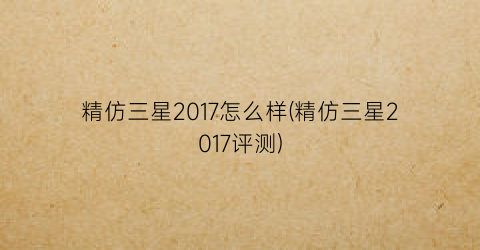 精仿三星2017怎么样(精仿三星2017评测)