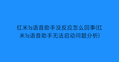 红米1s语音助手没反应怎么回事(红米1s语音助手无法启动问题分析)