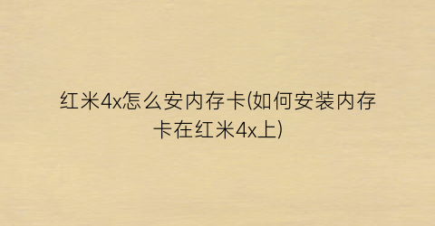 红米4x怎么安内存卡(如何安装内存卡在红米4x上)