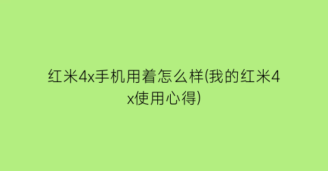 红米4x手机用着怎么样(我的红米4x使用心得)