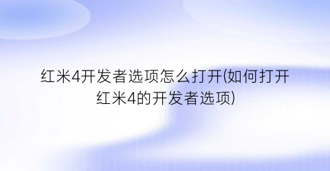 “红米4开发者选项怎么打开(如何打开红米4的开发者选项)