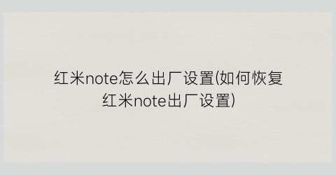 “红米note怎么出厂设置(如何恢复红米note出厂设置)