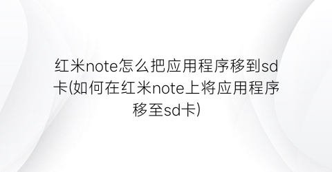 红米note怎么把应用程序移到sd卡(如何在红米note上将应用程序移至sd卡)