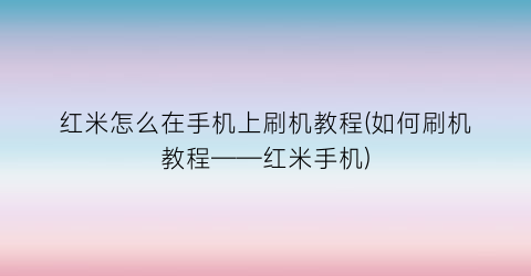 “红米怎么在手机上刷机教程(如何刷机教程——红米手机)