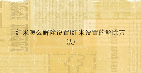 “红米怎么解除设置(红米设置的解除方法)