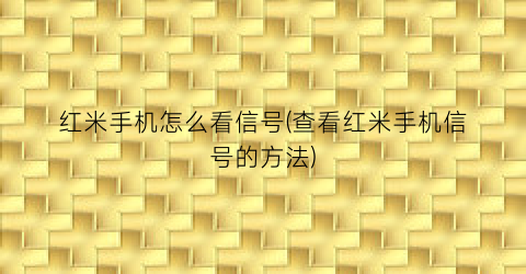 “红米手机怎么看信号(查看红米手机信号的方法)