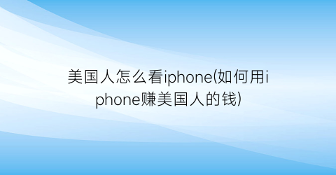 美国人怎么看iphone(如何用iphone赚美国人的钱)