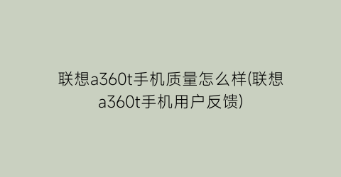 “联想a360t手机质量怎么样(联想a360t手机用户反馈)