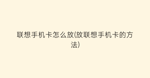 “联想手机卡怎么放(放联想手机卡的方法)