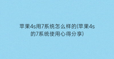 “苹果4s用7系统怎么样的(苹果4s的7系统使用心得分享)