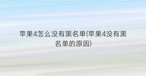 苹果4怎么没有黑名单(苹果4没有黑名单的原因)