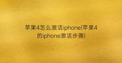 苹果4怎么激活iphone(苹果4的iphone激活步骤)