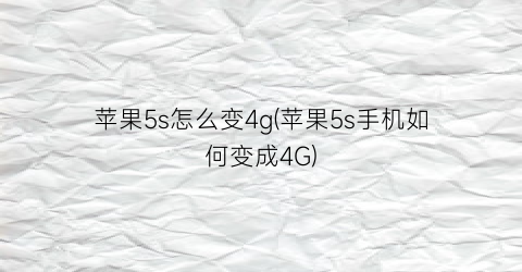 苹果5s怎么变4g(苹果5s手机如何变成4G)