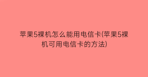 “苹果5裸机怎么能用电信卡(苹果5裸机可用电信卡的方法)