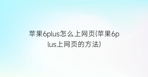 苹果6plus怎么上网页(苹果6plus上网页的方法)