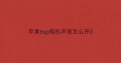 “苹果6sp相机声音怎么开()
