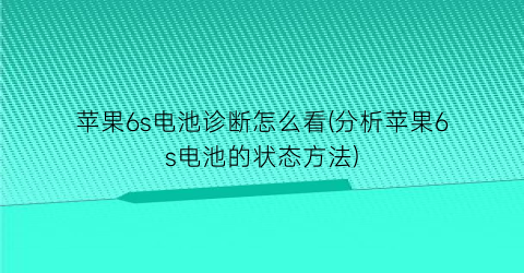 苹果6s电池诊断怎么看(分析苹果6s电池的状态方法)