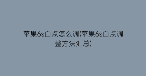 苹果6s白点怎么调(苹果6s白点调整方法汇总)