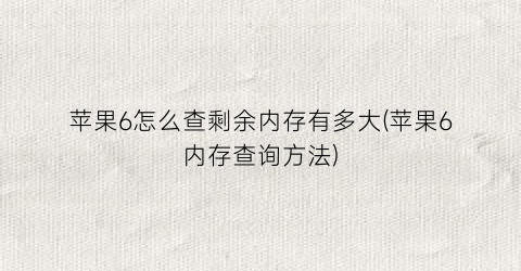 苹果6怎么查剩余内存有多大(苹果6内存查询方法)