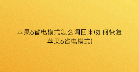 苹果6省电模式怎么调回来(如何恢复苹果6省电模式)