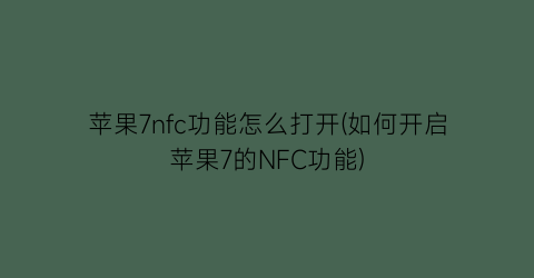 苹果7nfc功能怎么打开(如何开启苹果7的NFC功能)