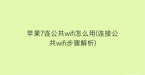 苹果7连公共wifi怎么用(连接公共wifi步骤解析)