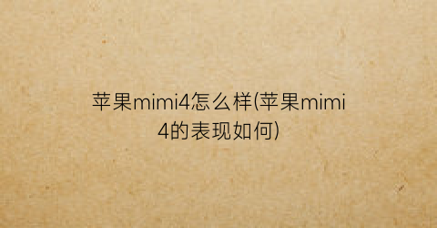 苹果mimi4怎么样(苹果mimi4的表现如何)