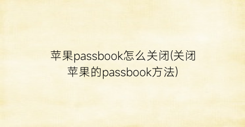 苹果passbook怎么关闭(关闭苹果的passbook方法)