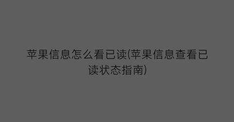 苹果信息怎么看已读(苹果信息查看已读状态指南)