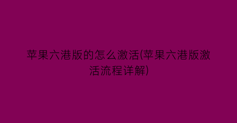 苹果六港版的怎么激活(苹果六港版激活流程详解)