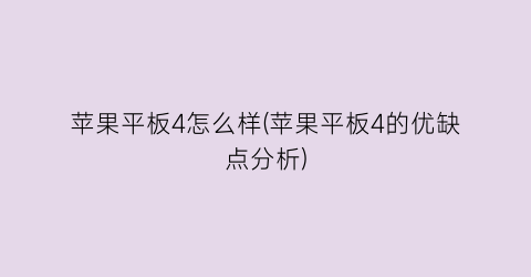 苹果平板4怎么样(苹果平板4的优缺点分析)