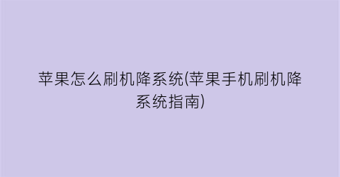 “苹果怎么刷机降系统(苹果手机刷机降系统指南)