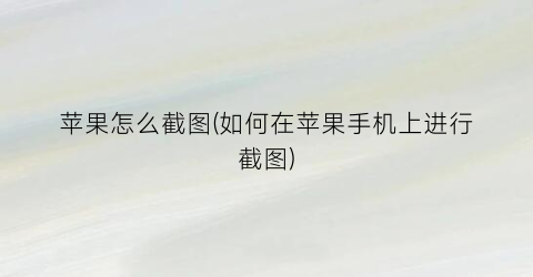 “苹果怎么截图(如何在苹果手机上进行截图)