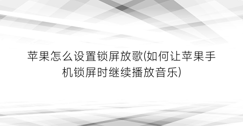 苹果怎么设置锁屏放歌(如何让苹果手机锁屏时继续播放音乐)