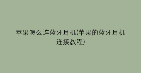 “苹果怎么连蓝牙耳机(苹果的蓝牙耳机连接教程)