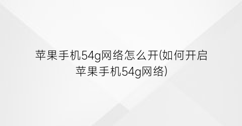 苹果手机54g网络怎么开(如何开启苹果手机54g网络)